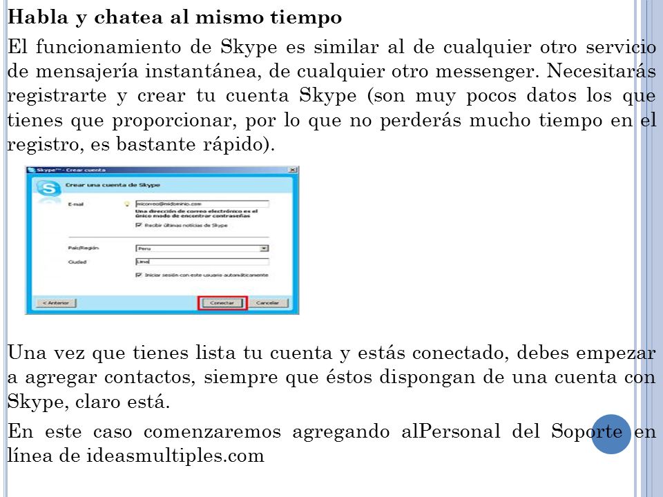 Habla y chatea al mismo tiempo El funcionamiento de Skype es similar al de cualquier otro servicio de mensajería instantánea, de cualquier otro messenger.