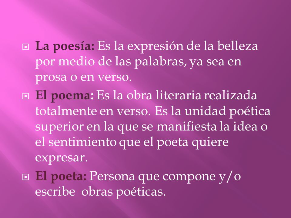 La poesía: Es la expresión de la belleza por medio de las palabras, ya sea en prosa o en verso.