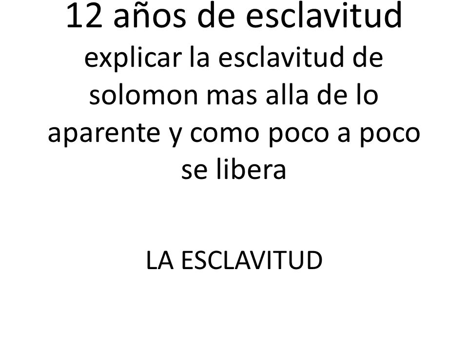 12 años de esclavitud explicar la esclavitud de solomon mas alla de lo aparente y como poco a poco se libera