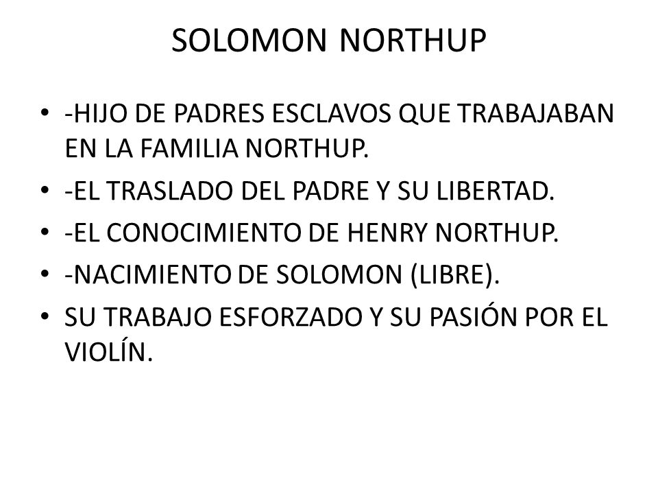 SOLOMON NORTHUP -HIJO DE PADRES ESCLAVOS QUE TRABAJABAN EN LA FAMILIA NORTHUP. -EL TRASLADO DEL PADRE Y SU LIBERTAD.
