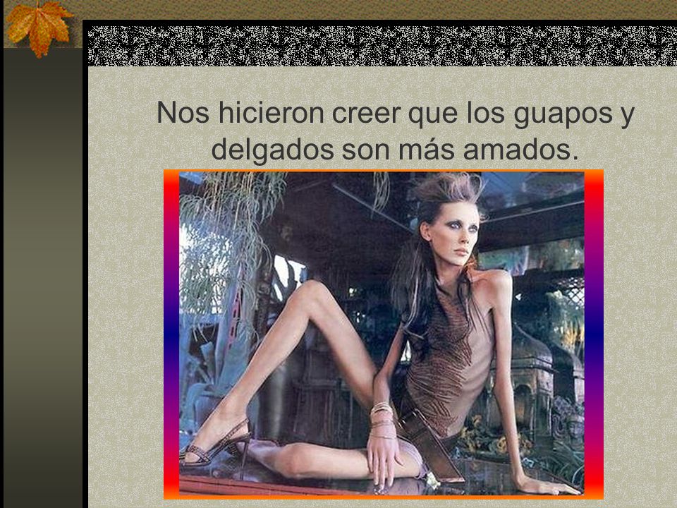 Nos hicieron creer que los guapos y delgados son más amados.