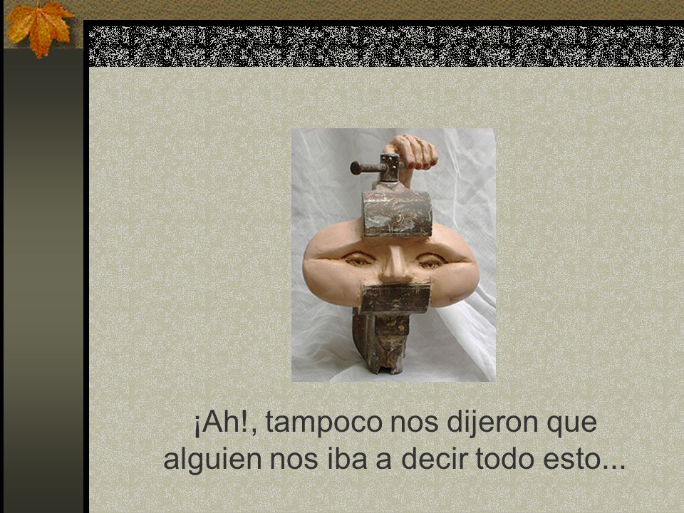 ¡Ah!, tampoco nos dijeron que alguien nos iba a decir todo esto...