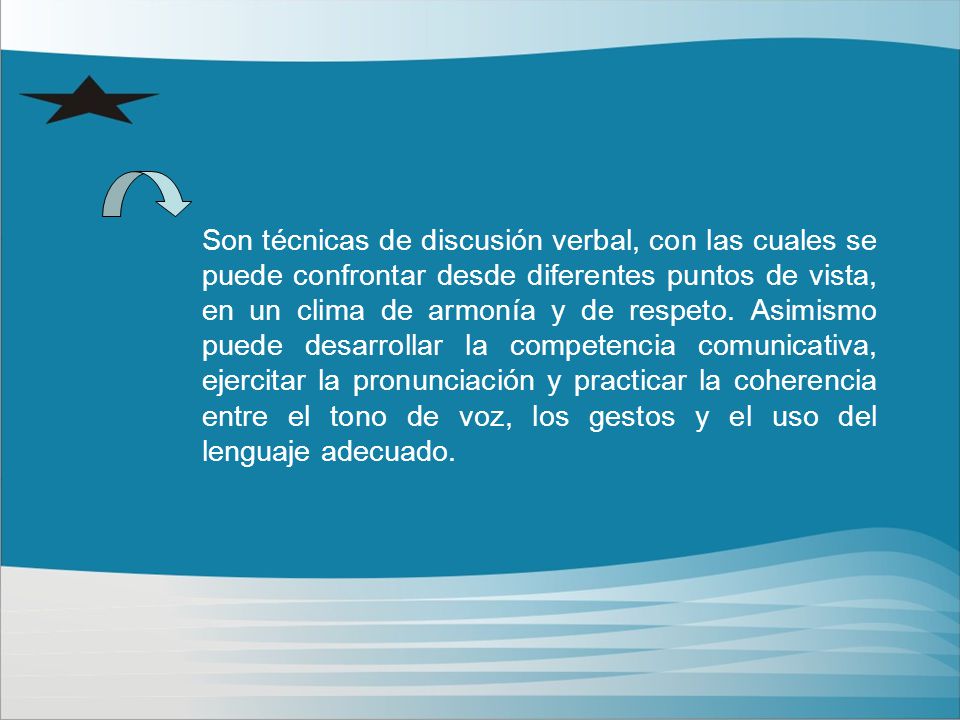 Son técnicas de discusión verbal, con las cuales se puede confrontar desde diferentes puntos de vista, en un clima de armonía y de respeto.