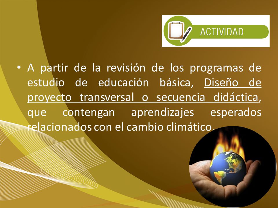 A partir de la revisión de los programas de estudio de educación básica, Diseño de proyecto transversal o secuencia didáctica, que contengan aprendizajes esperados relacionados con el cambio climático.