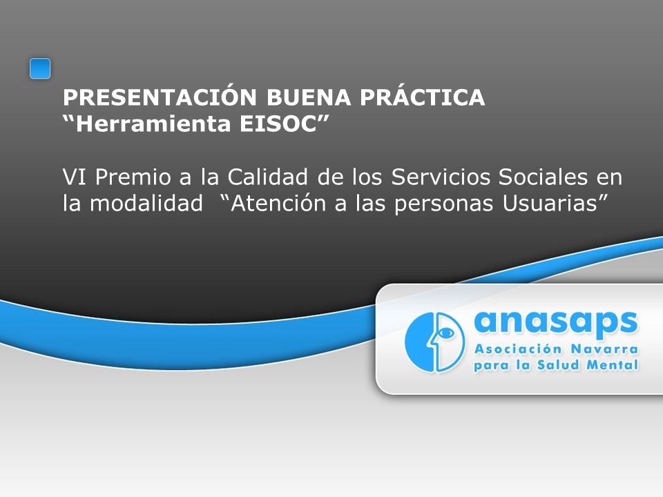 PRESENTACIÓN BUENA PRÁCTICA Herramienta EISOC VI Premio a la Calidad de los Servicios Sociales en la modalidad Atención a las personas Usuarias