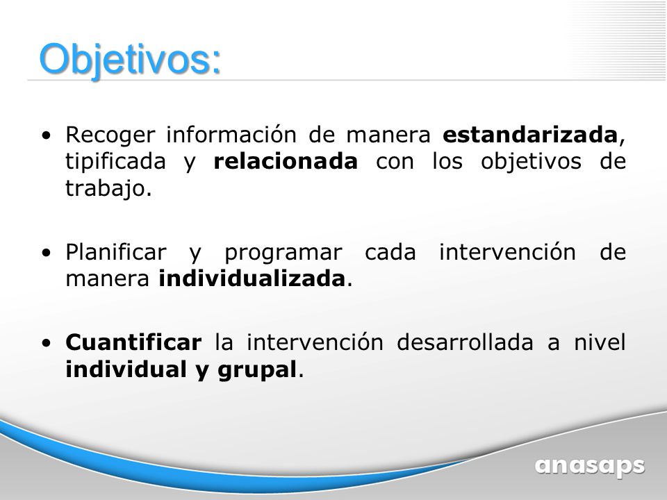 Objetivos: Recoger información de manera estandarizada, tipificada y relacionada con los objetivos de trabajo.