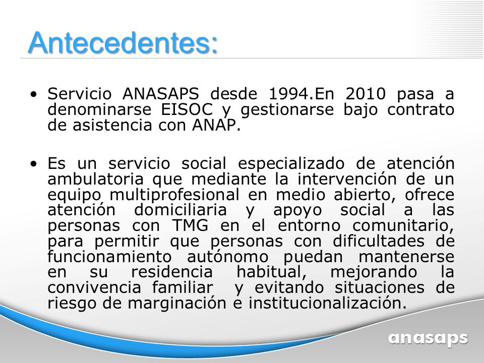Antecedentes: Servicio ANASAPS desde 1994.En 2010 pasa a denominarse EISOC y gestionarse bajo contrato de asistencia con ANAP.