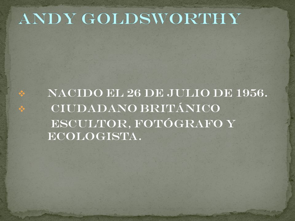 Andy Goldsworthy Nacido el 26 de julio de Ciudadano británico