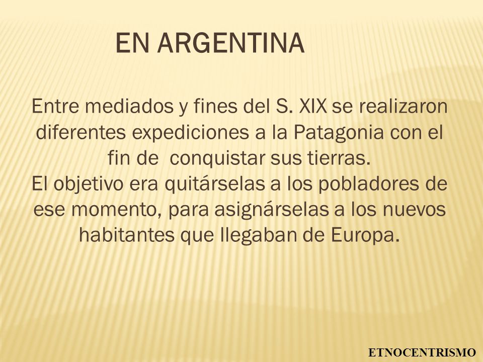 EN ARGENTINA Entre mediados y fines del S. XIX se realizaron diferentes expediciones a la Patagonia con el fin de conquistar sus tierras.