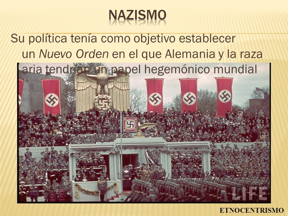 Nazismo Su política tenía como objetivo establecer un Nuevo Orden en el que Alemania y la raza aria tendrían un papel hegemónico mundial.