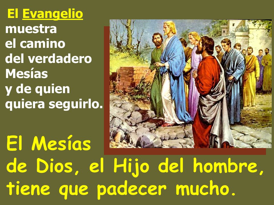 El Mesías de Dios, el Hijo del hombre, tiene que padecer mucho.