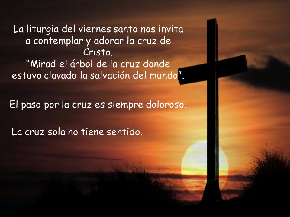 El paso por la cruz es siempre doloroso.
