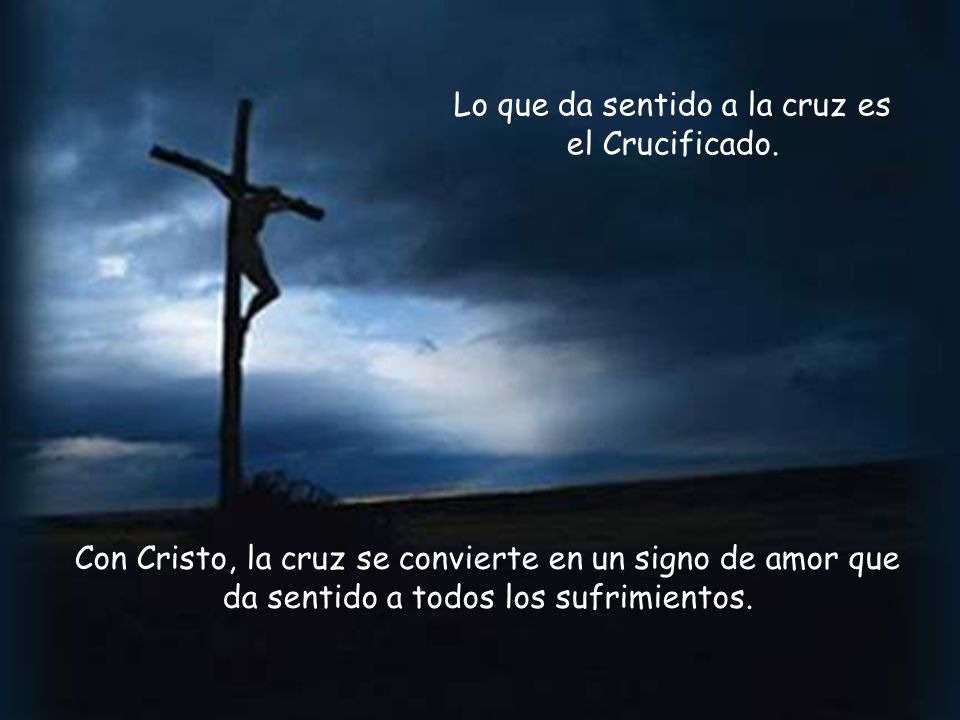 Lo que da sentido a la cruz es el Crucificado.