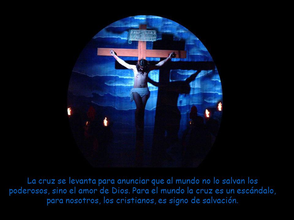 La cruz se levanta para anunciar que al mundo no lo salvan los poderosos, sino el amor de Dios.