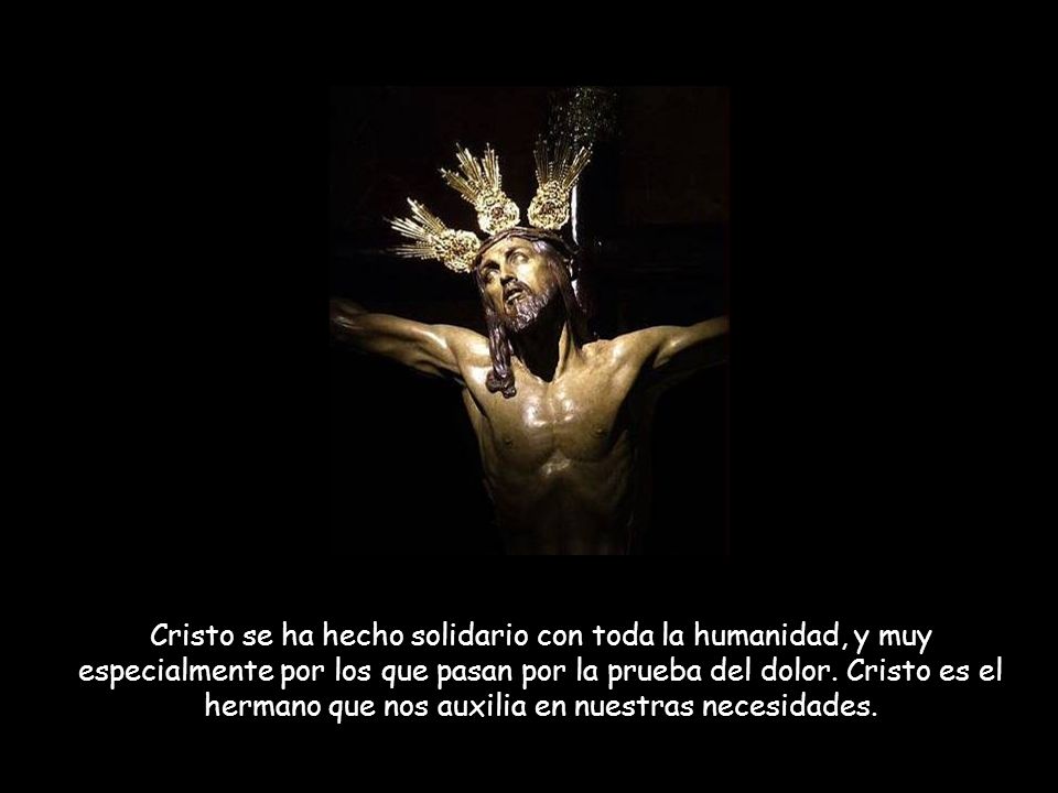Cristo se ha hecho solidario con toda la humanidad, y muy especialmente por los que pasan por la prueba del dolor.