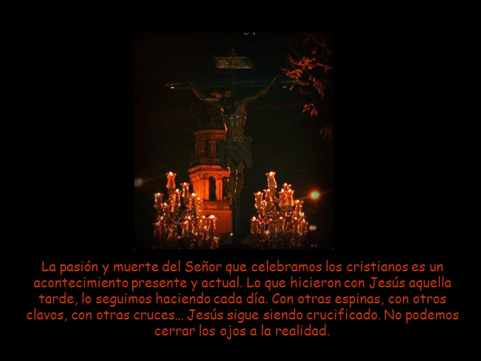 La pasión y muerte del Señor que celebramos los cristianos es un acontecimiento presente y actual.