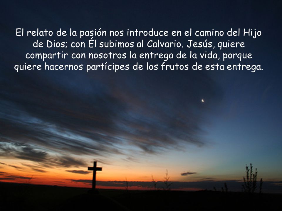 El relato de la pasión nos introduce en el camino del Hijo de Dios; con Él subimos al Calvario.