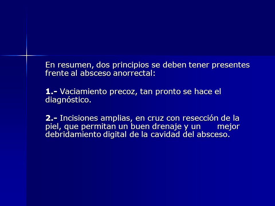 En resumen, dos principios se deben tener presentes frente al absceso anorrectal: