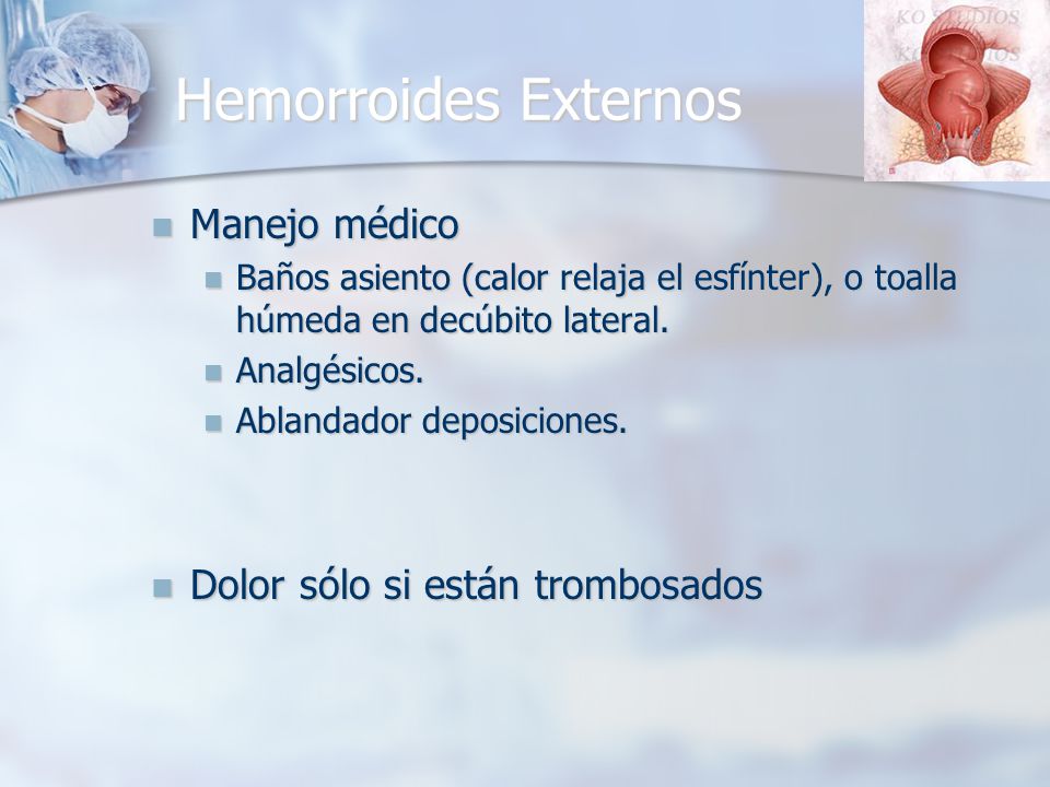 Hemorroides Externos Manejo médico Dolor sólo si están trombosados