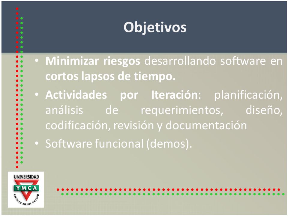 Objetivos Minimizar riesgos desarrollando software en cortos lapsos de tiempo.