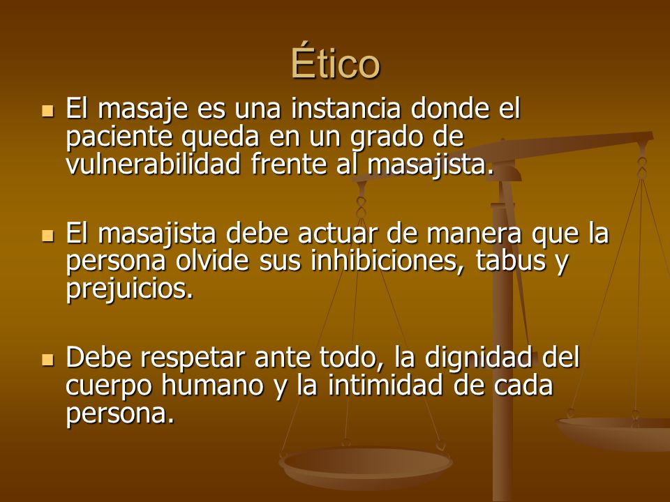 Ético El masaje es una instancia donde el paciente queda en un grado de vulnerabilidad frente al masajista.