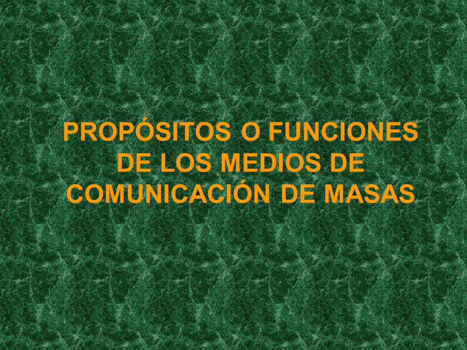 PROPÓSITOS O FUNCIONES DE LOS MEDIOS DE COMUNICACIÓN DE MASAS