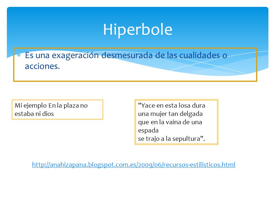 Hiperbole Es una exageración desmesurada de las cualidades o acciones.