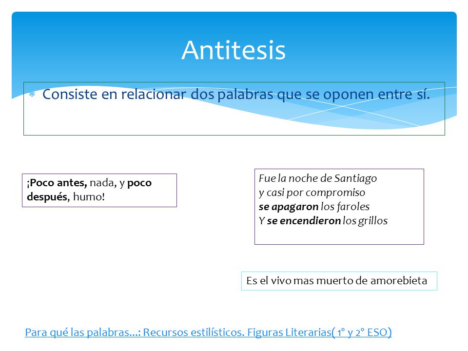 Antitesis Consiste en relacionar dos palabras que se oponen entre sí.