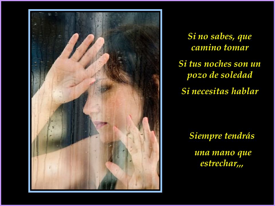 Si no sabes, que camino tomar Si tus noches son un pozo de soledad