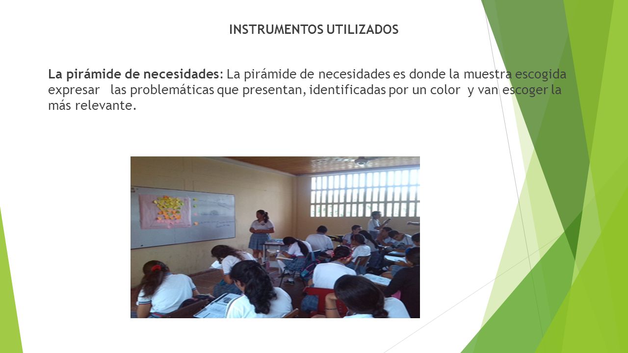 INSTRUMENTOS UTILIZADOS La pirámide de necesidades: La pirámide de necesidades es donde la muestra escogida expresar las problemáticas que presentan, identificadas por un color y van escoger la más relevante.