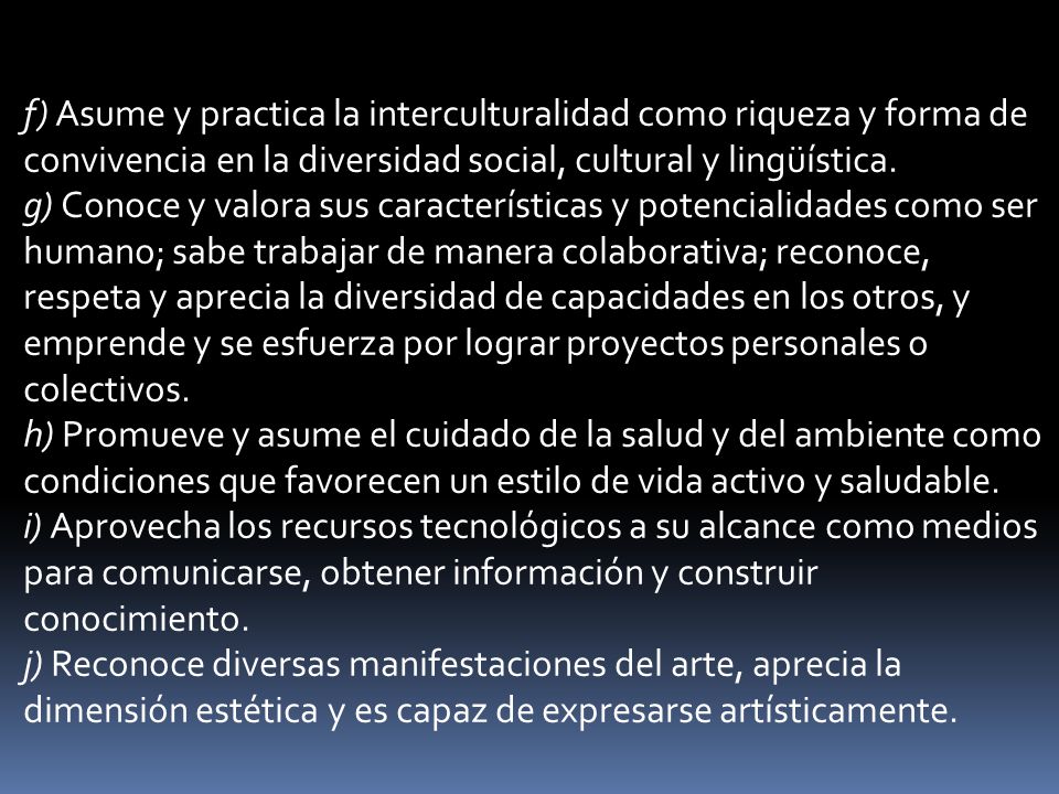 f) Asume y practica la interculturalidad como riqueza y forma de convivencia en la diversidad social, cultural y lingüística.