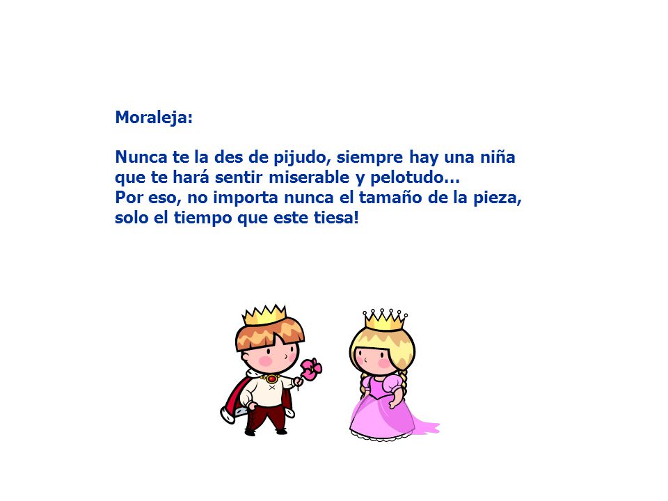 Moraleja: Nunca te la des de pijudo, siempre hay una niña. que te hará sentir miserable y pelotudo...