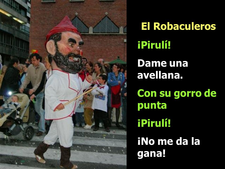 El Robaculeros ¡Pirulí! Dame una avellana. Con su gorro de punta ¡No me da la gana!