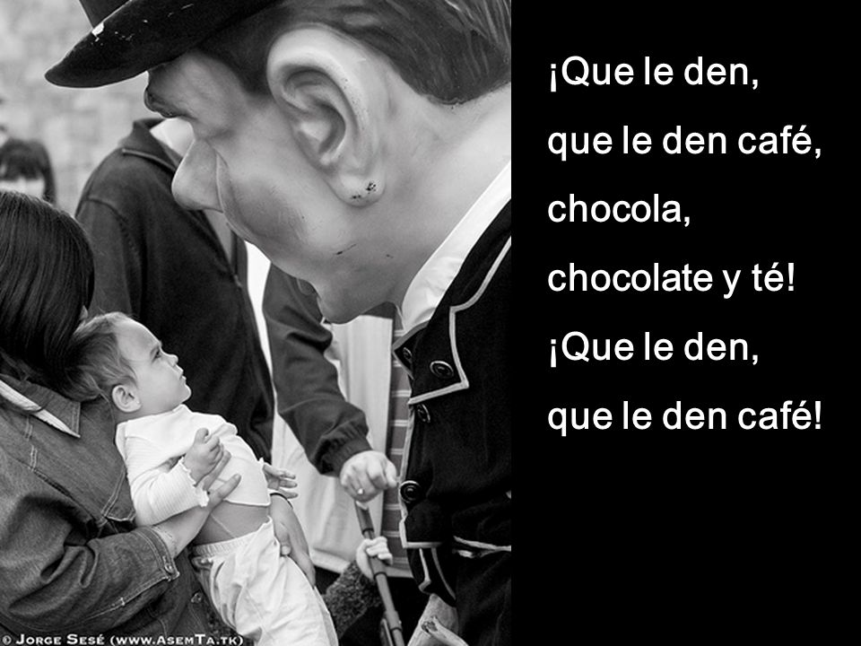 ¡Que le den, que le den café, chocola, chocolate y té! que le den café!