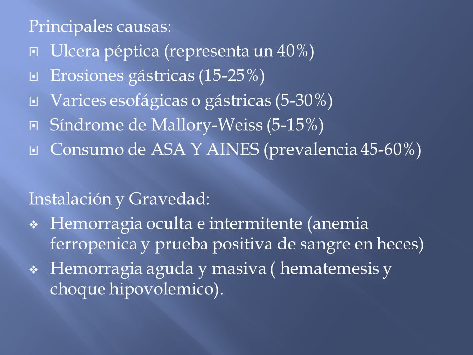 Principales causas: Ulcera péptica (representa un 40%) Erosiones gástricas (15-25%) Varices esofágicas o gástricas (5-30%)