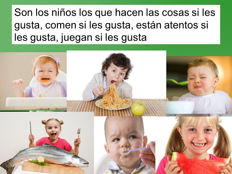 Son los niños los que hacen las cosas si les gusta, comen si les gusta, están atentos si les gusta, juegan si les gusta