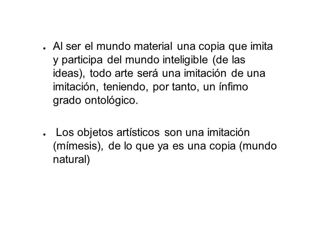 Al ser el mundo material una copia que imita y participa del mundo inteligible (de las ideas), todo arte será una imitación de una imitación, teniendo, por tanto, un ínfimo grado ontológico.