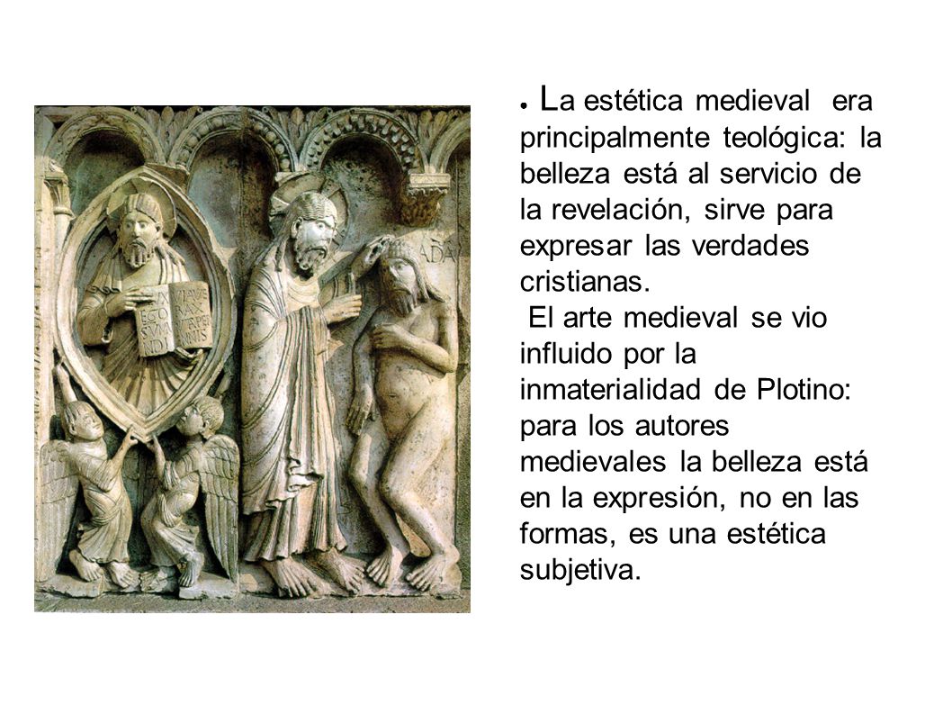 La estética medieval era principalmente teológica: la belleza está al servicio de la revelación, sirve para expresar las verdades cristianas. El arte medieval se vio influido por la inmaterialidad de Plotino: para los autores medievales la belleza está en la expresión, no en las formas, es una estética subjetiva.