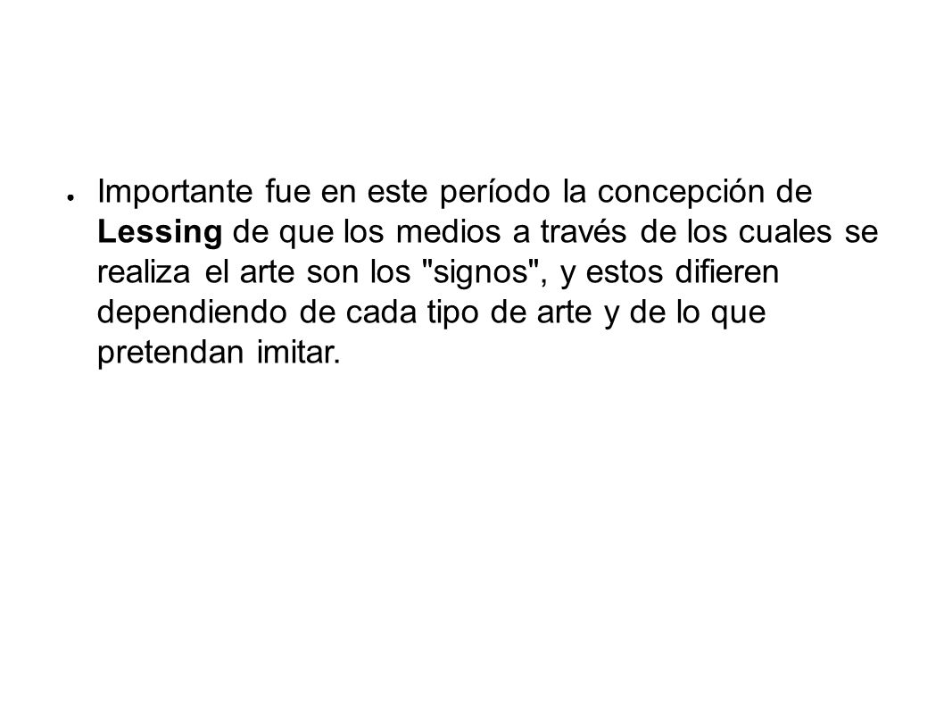 Importante fue en este período la concepción de Lessing de que los medios a través de los cuales se realiza el arte son los signos , y estos difieren dependiendo de cada tipo de arte y de lo que pretendan imitar.
