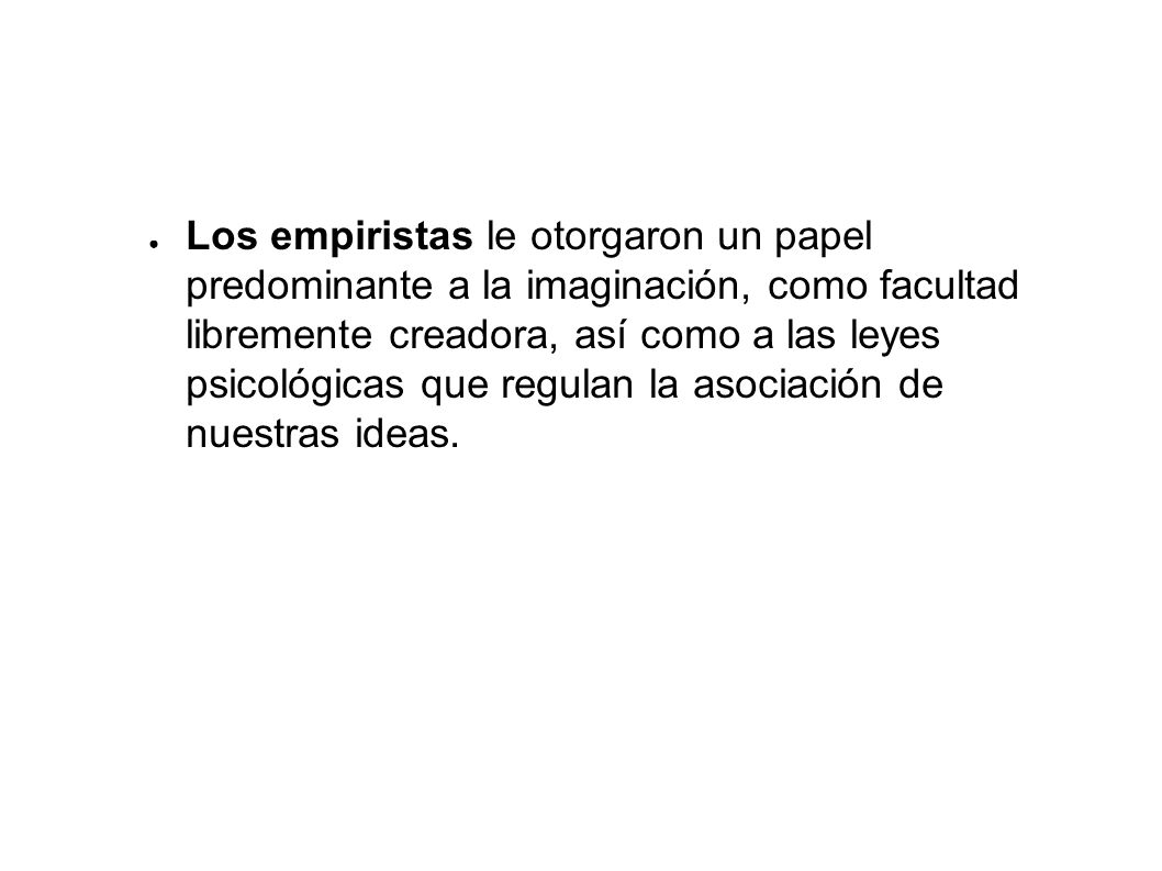 Los empiristas le otorgaron un papel predominante a la imaginación, como facultad libremente creadora, así como a las leyes psicológicas que regulan la asociación de nuestras ideas.