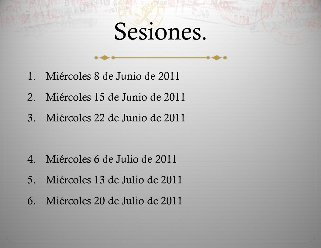 Sesiones. Miércoles 8 de Junio de 2011 Miércoles 15 de Junio de 2011