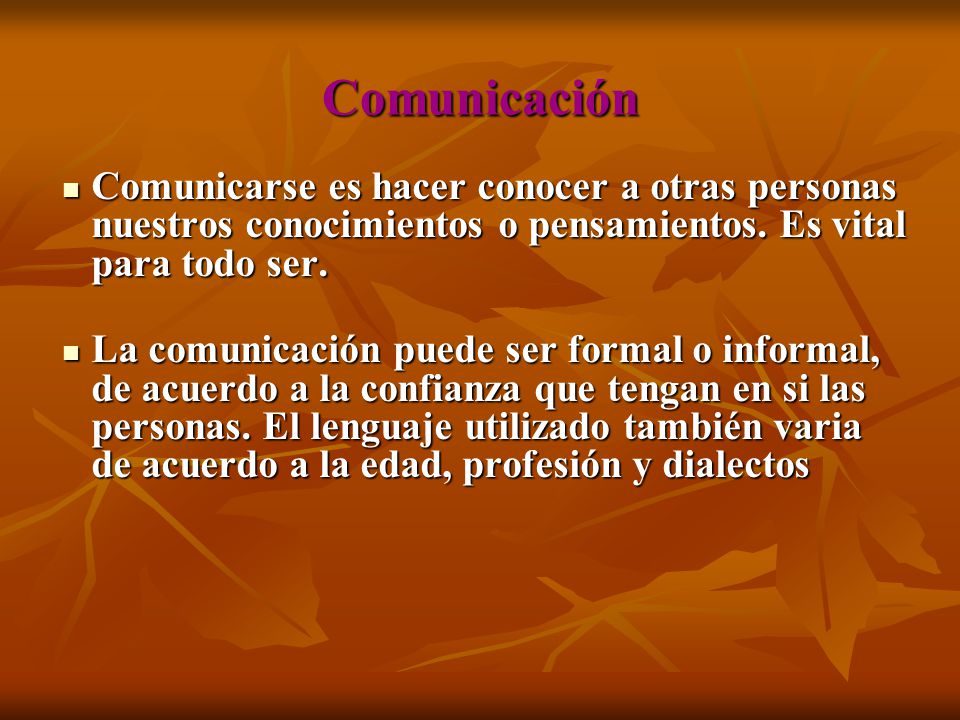 Comunicación Comunicarse es hacer conocer a otras personas nuestros conocimientos o pensamientos. Es vital para todo ser.