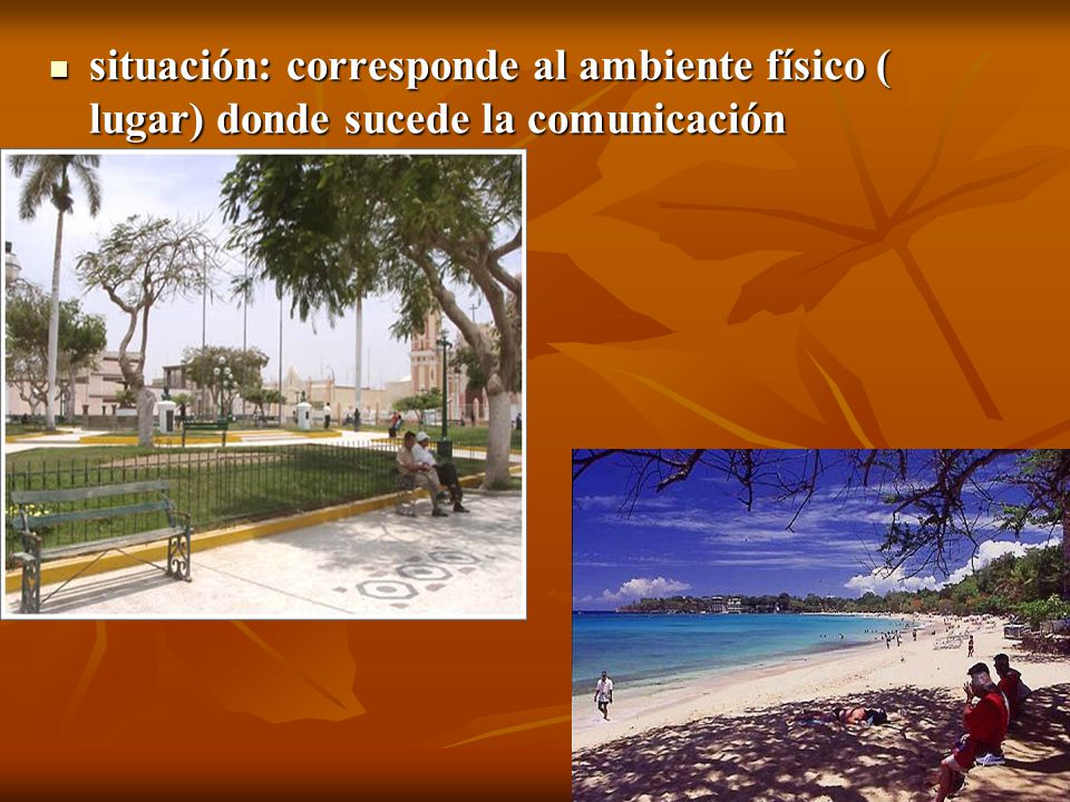 situación: corresponde al ambiente físico ( lugar) donde sucede la comunicación