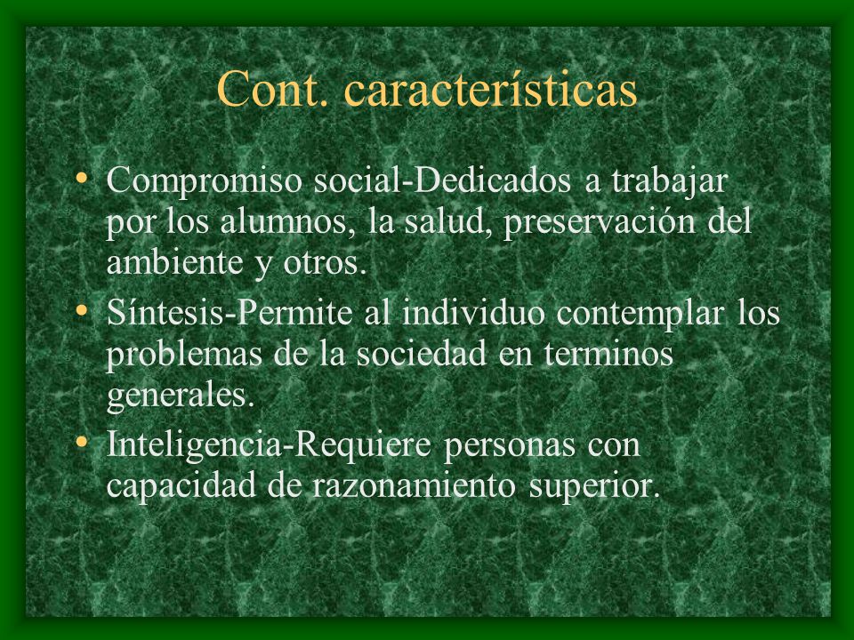 Cont. características Compromiso social-Dedicados a trabajar por los alumnos, la salud, preservación del ambiente y otros.