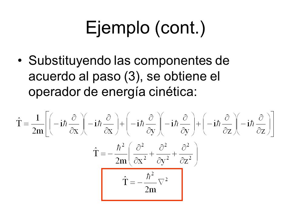 Ejemplo (cont.) Substituyendo las componentes de acuerdo al paso (3), se obtiene el operador de energía cinética: