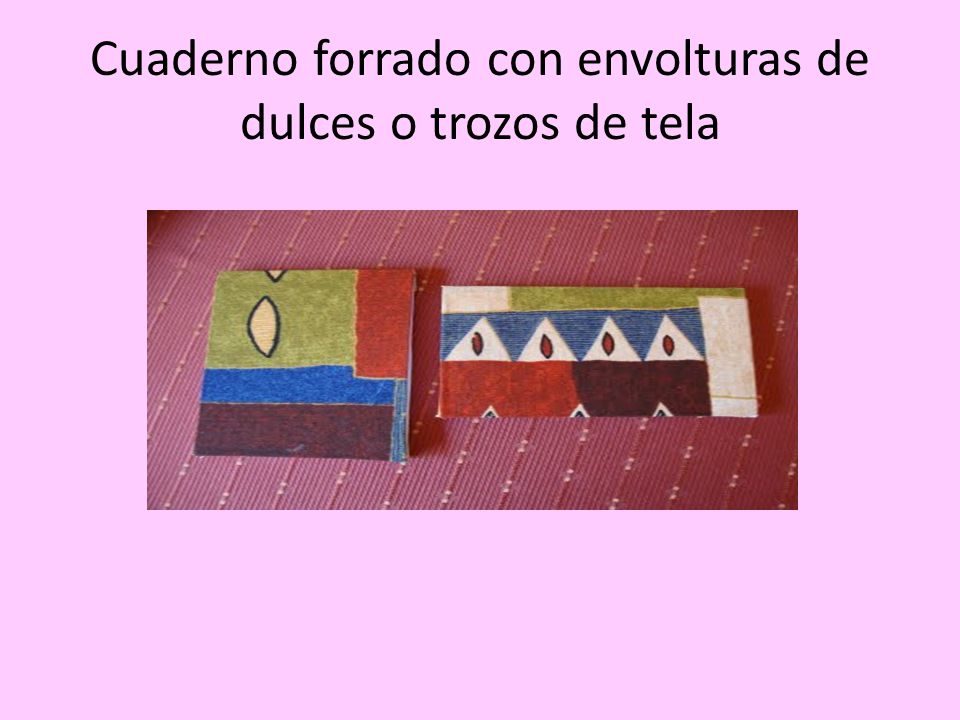 Cuaderno forrado con envolturas de dulces o trozos de tela