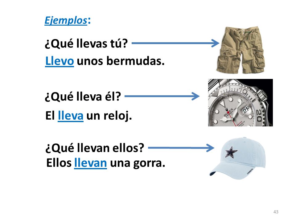¿Qué llevas tú Llevo unos bermudas. ¿Qué lleva él El lleva un reloj.