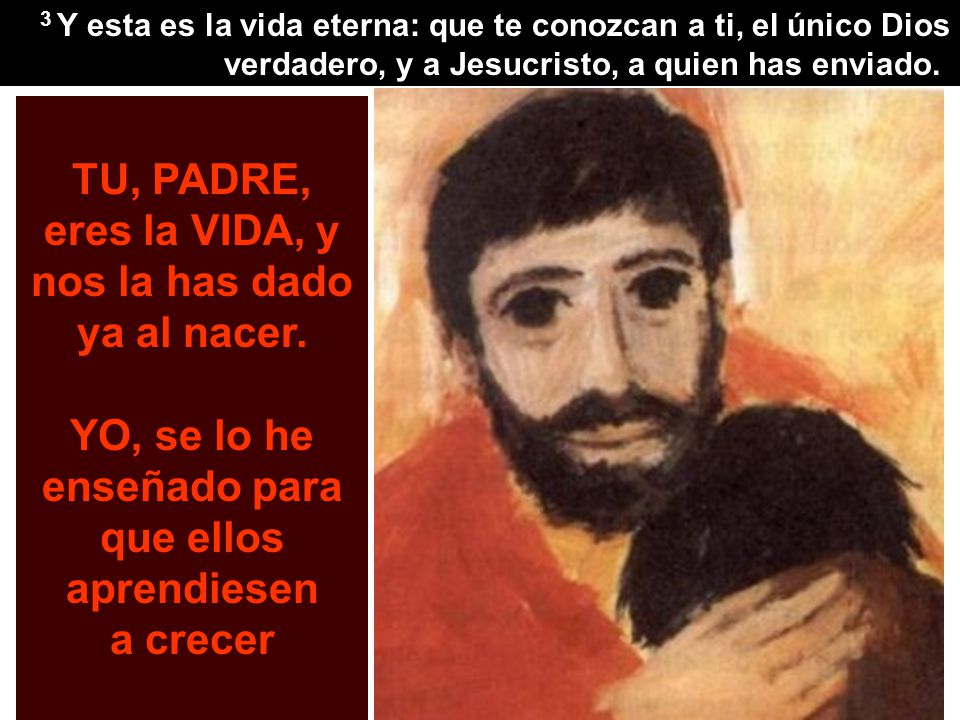 TU, PADRE, eres la VIDA, y nos la has dado ya al nacer.