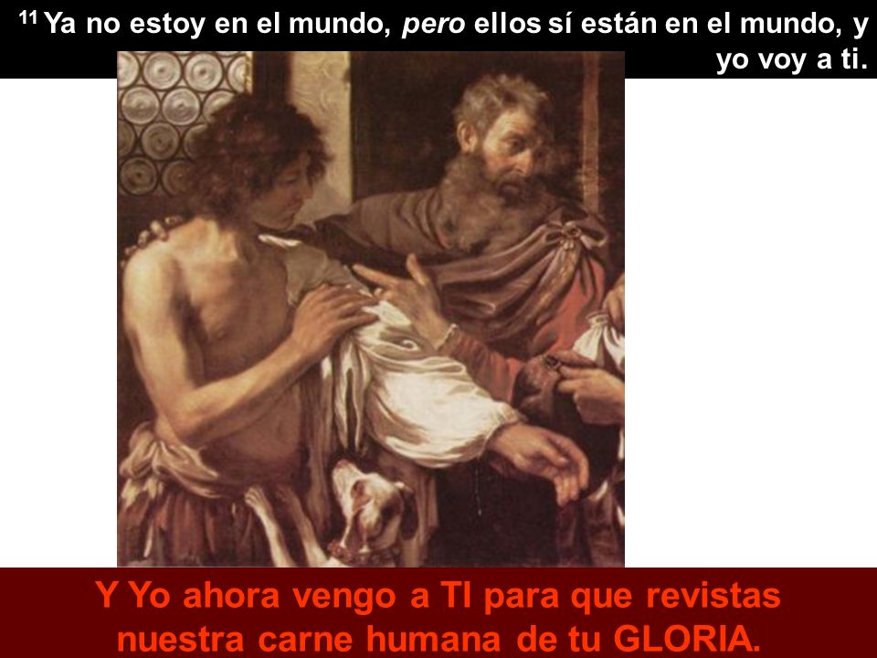 11 Ya no estoy en el mundo, pero ellos sí están en el mundo, y yo voy a ti.