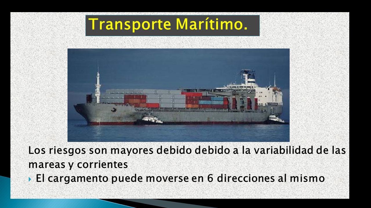 Transporte Marítimo. Los riesgos son mayores debido debido a la variabilidad de las. mareas y corrientes.